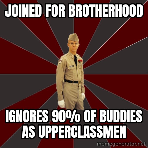 Stereotypical Corps Guy meme: joined for brotherhood / ignores 90% of buddies as upperclassmen