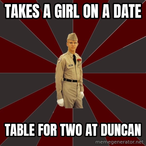 Stereotypical Corps Guy meme: takes a girl on a date / table for two at duncan