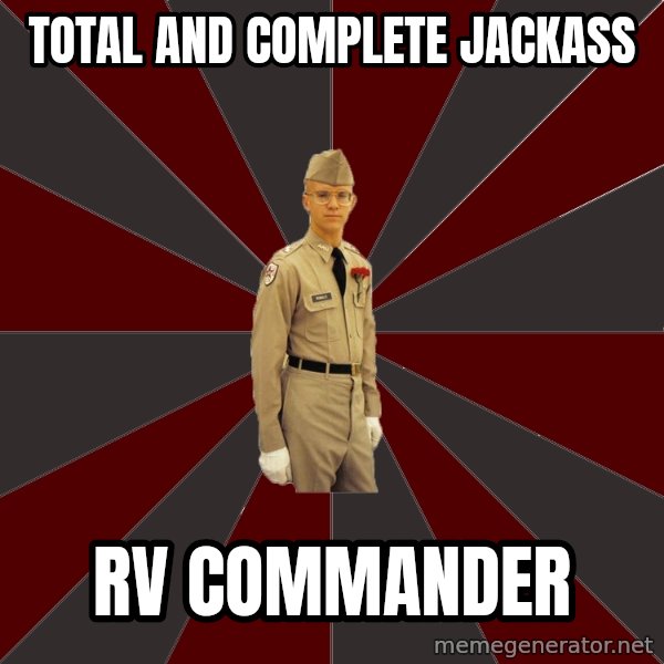 Stereotypical Corps Guy meme: total and complete jackass / rv commander
