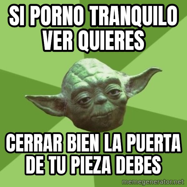 Advice Yoda Gives meme: Si porno tranquilo ver quieres / Cerrar bien la puerta de tu pieza debes