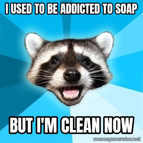 Lame Pun Coon meme: I used to be addicted to soap / BUT I'M CLEAN NOW