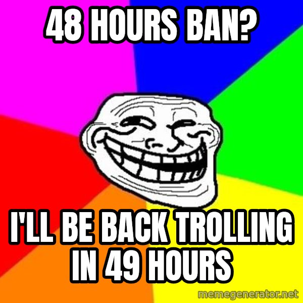 Trollface meme: 48 hours ban? / i'll be back trolling in 49 hours