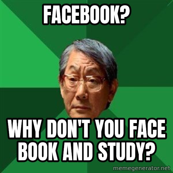 High Expectations Asian Father meme: Facebook? / Why don't you face book and study?