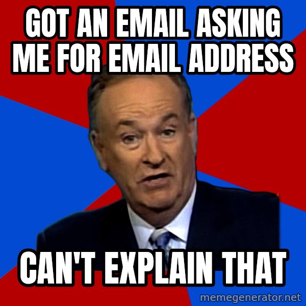 Bill O'Reilly Proves God meme: Got an email asking me for email address / can't explain that