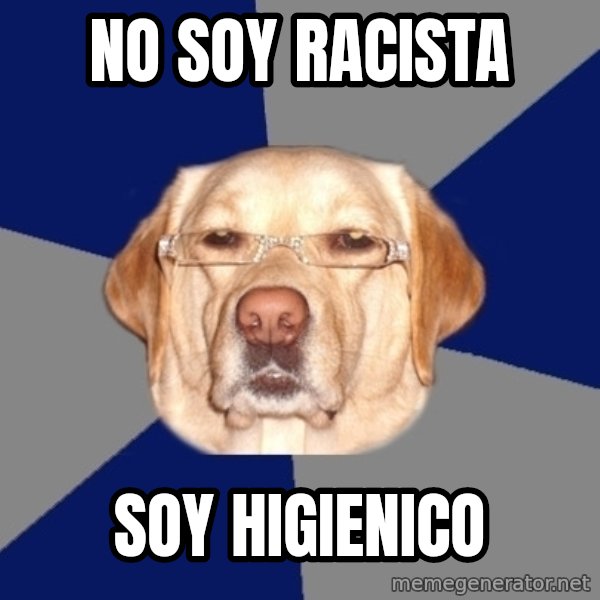 Racist Dawg meme: No soy racista / soy higienico