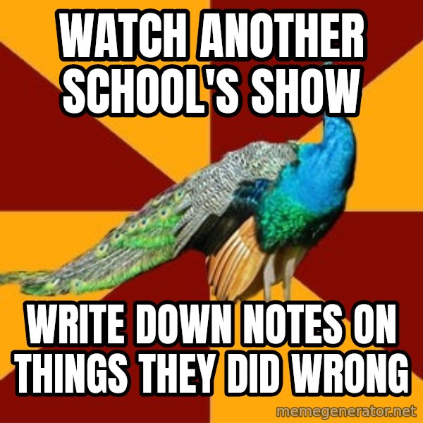 Thespian Peacock meme: Watch another school's show / Write down notes on things they did wrong