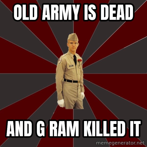 Stereotypical Corps Guy meme: Old army is dead / and g ram killed it
