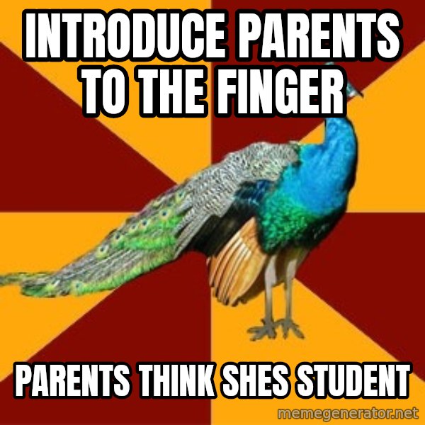 Thespian Peacock meme: INtroduce parents to the finger / parents think shes student
