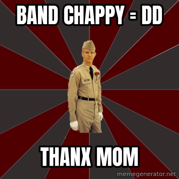 Stereotypical Corps Guy meme: Band Chappy =  DD / Thanx Mom