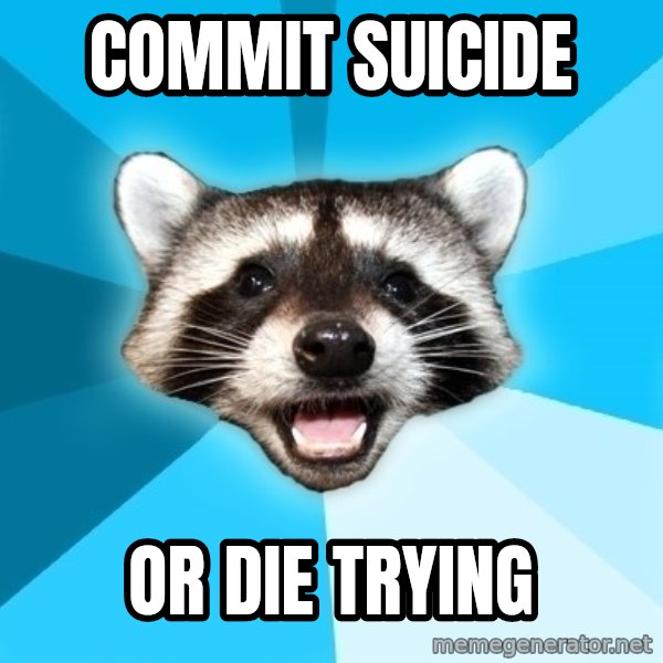 Lame Pun Coon meme: Commit Suicide / Or die trying