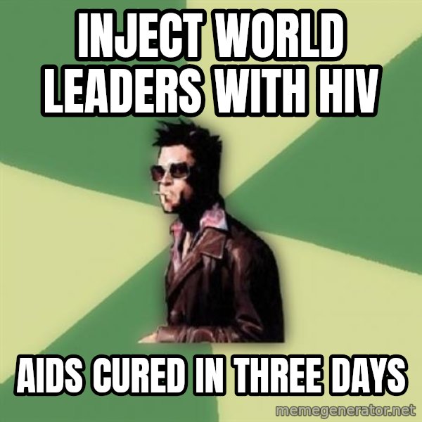 Tyler Durden meme: Inject world leaders with hiv / aids cured in three days