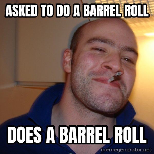 Good Guy Greg meme: Asked to do a barrel Roll / does a Barrel roll