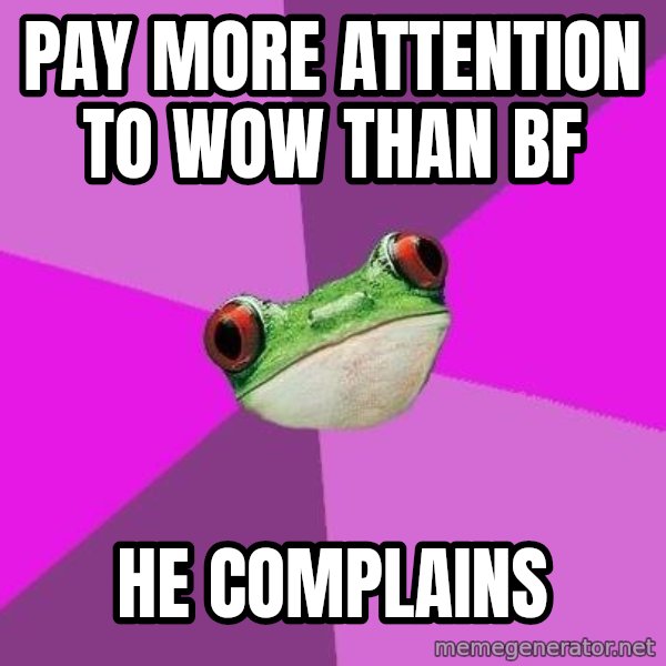 Foul Bachelorette Frog meme: pay more attention to wow than bf / he complainS