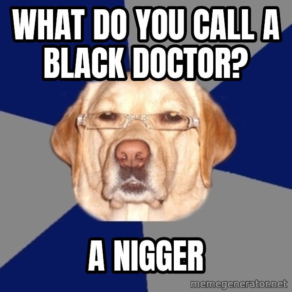 Racist Dawg meme: what do you call a black doctor? / a nigger