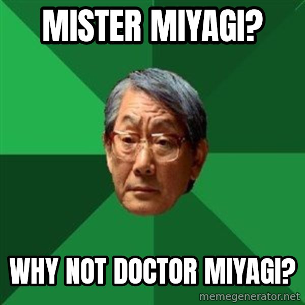 High Expectations Asian Father meme: mister miyagi? / why not doctor miyagi?