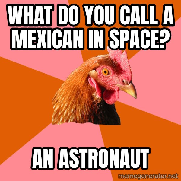 Anti Joke Chicken meme: What do you call a mexican in space? / an astronaut