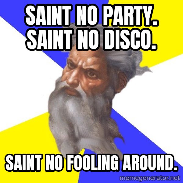 God meme: Saint no party. Saint no disco. / Saint no fooling around.