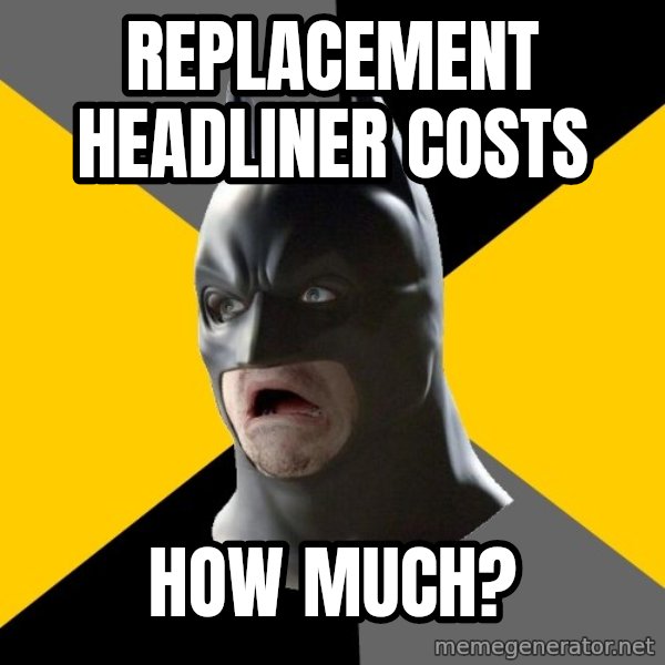 Bad Factman meme: replacement headliner costs / how much?