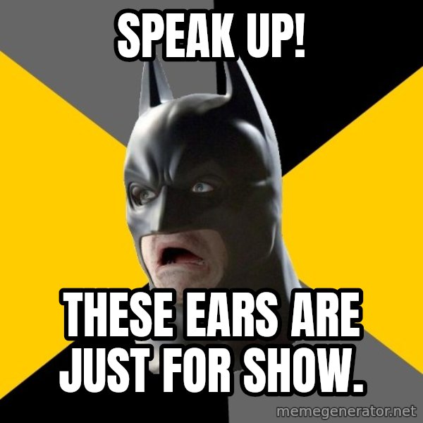 Bad Factman meme: speak up! / these ears are just for show.