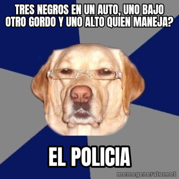 Racist Dawg meme: tres negros en un auto, uno bajo otro gordo y uno alto quien maneja? / el policia