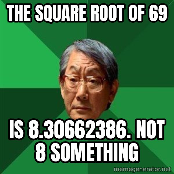 High Expectations Asian Father meme: the square root of 69 / is 8.30662386.    not 8 something