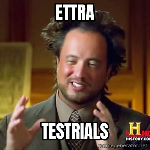 Ancient Aliens meme: Ettra / Testrials