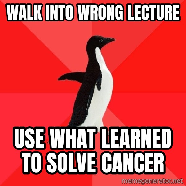 Socially Awesome Penguin meme: Walk into wrong lecture / use what learned to solve cancer