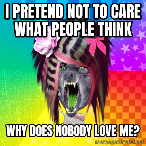 Insanity Scene Wolf meme: i pretend not to care what people think / why does nobody love me?