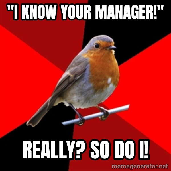 Retail Robin meme: "I know your manager!" / Really? so do i!