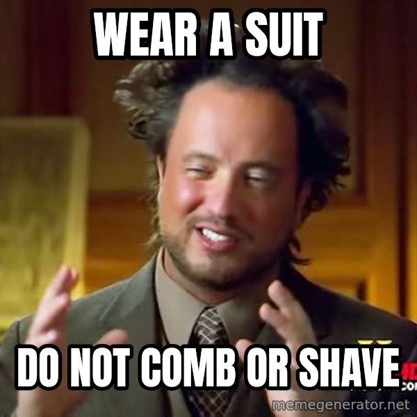 Ancient Aliens meme: Wear a suIT / do Not COMB or shave