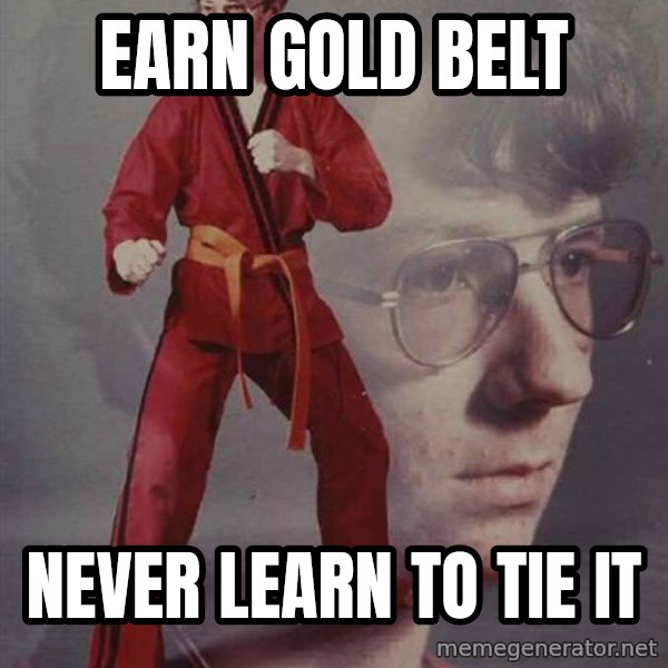 PTSD Karate Kyle meme: earn gold belt / never learn to tie it