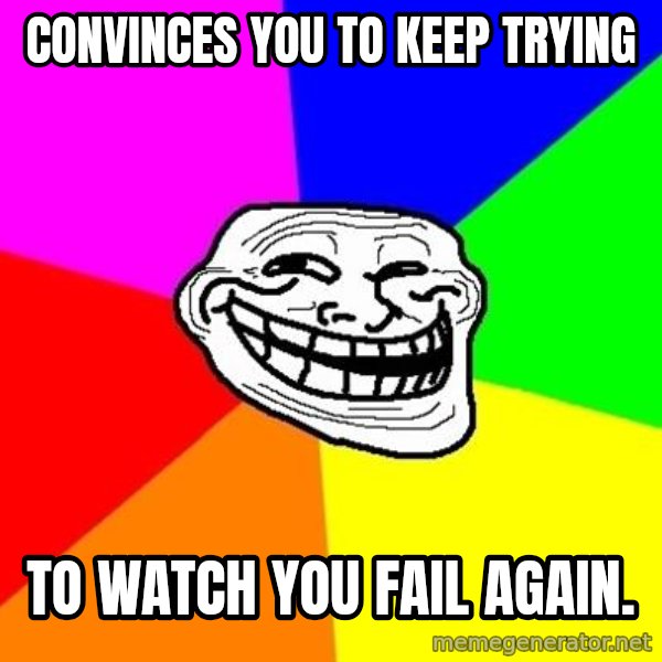 Trollface meme: coNVINCES YOU TO KEEP TRYING / tO WATCH YOU FAIL AGAIN.