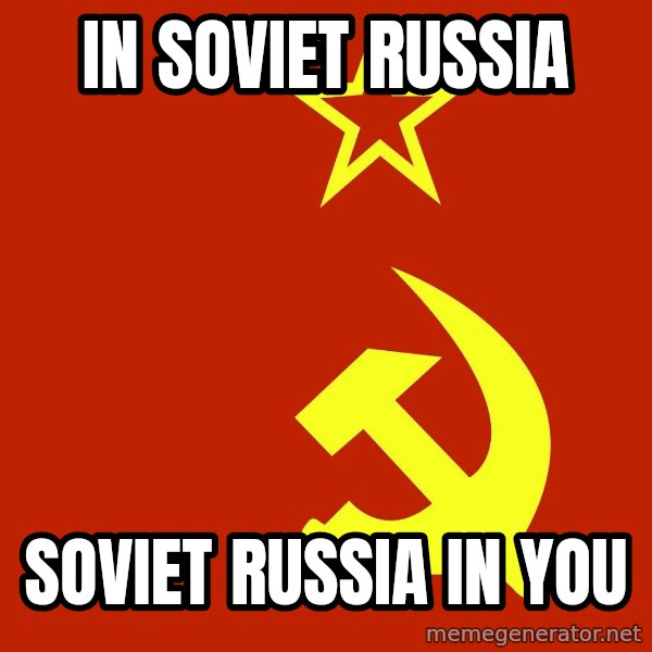 In Soviet Russia meme: IN SOVIET RUSSIA / SOVIET RUSSIA IN YOU