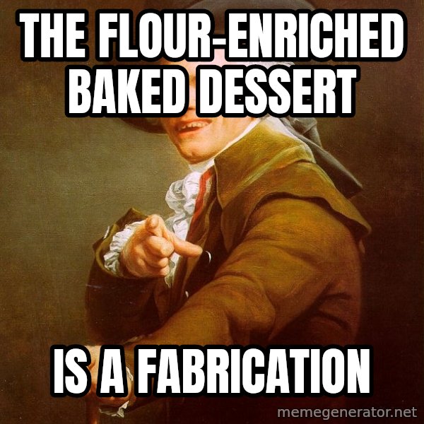 Joseph Ducreux meme: the flour-enriched baked dessert / is a fabrication