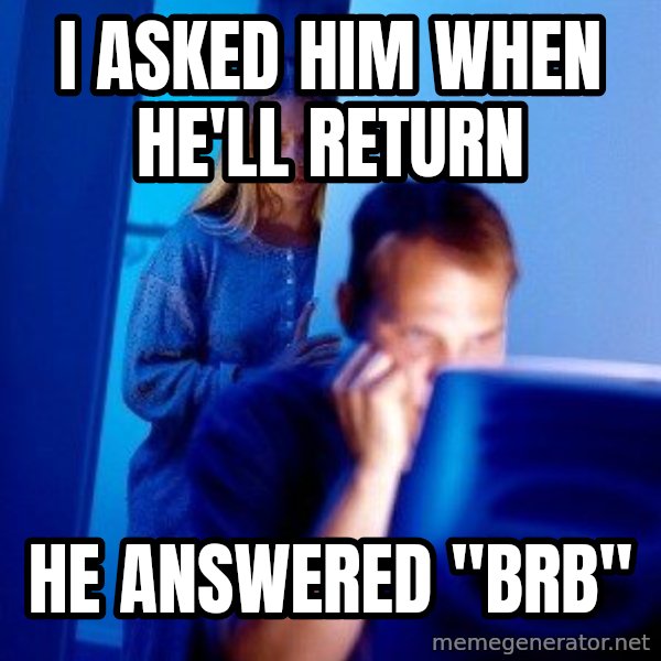 Internet Husband meme: i asked him when he'll return / he answered "brb"