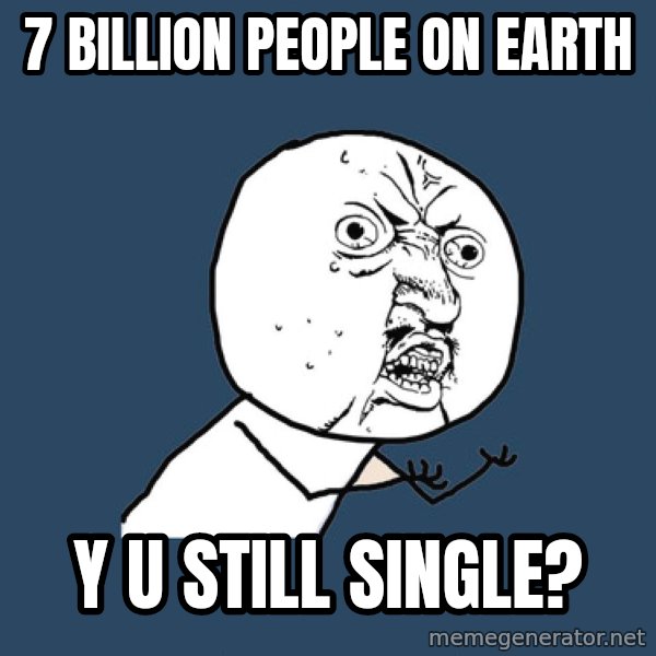 Y U No meme: 7 billion people on earth / y u still single?