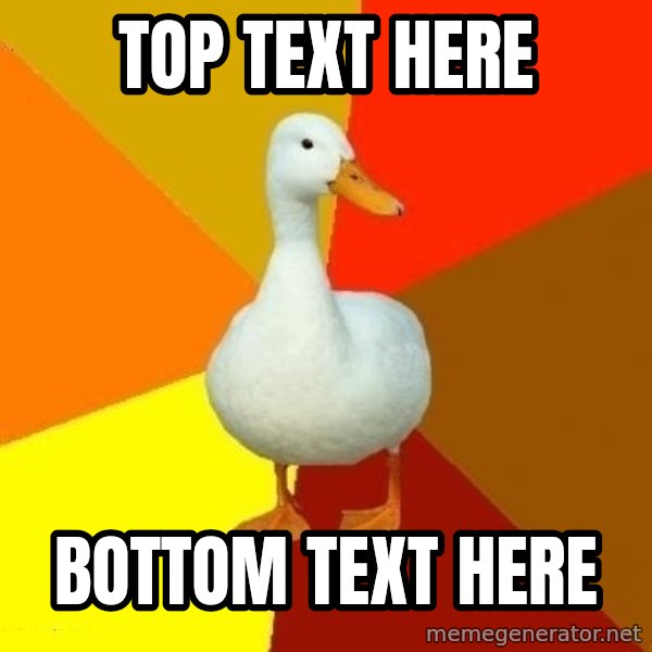 Technologically Impaired Duck meme: TOP TEXT HERE / BOTTOM TEXT HERE