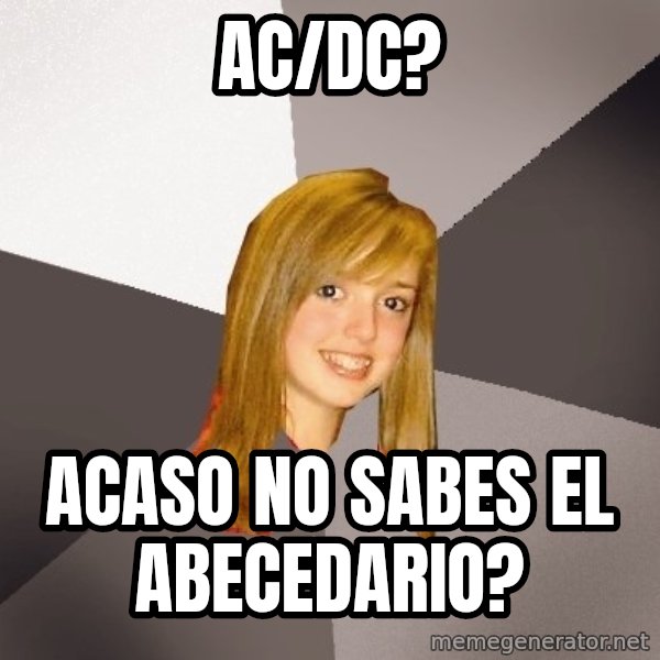 Musically Oblivious 8th Grader meme: AC/DC? / ACASO NO SABES EL ABECEDARIO?