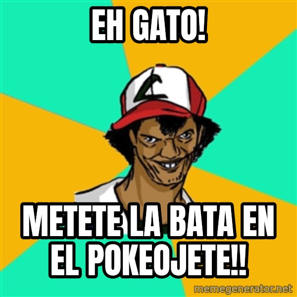 Ash Pedreiro meme: eh gato! / metete la bata en el pokeojete!!