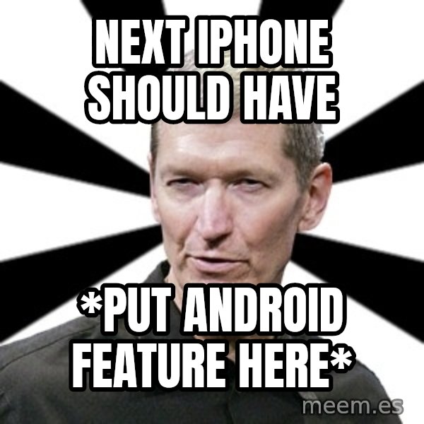 Tim Cook Time meme: next Iphone should have / *put android feature here*