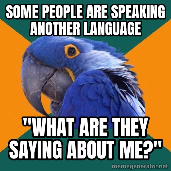 Paranoid Parrot meme: Some people are speaking another language / "What are they saying about me?"