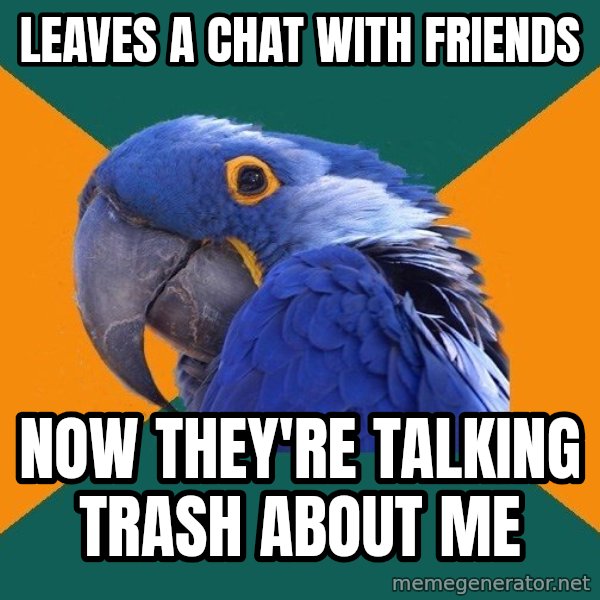 Paranoid Parrot meme: Leaves a chat with Friends / now they're talking trash about me