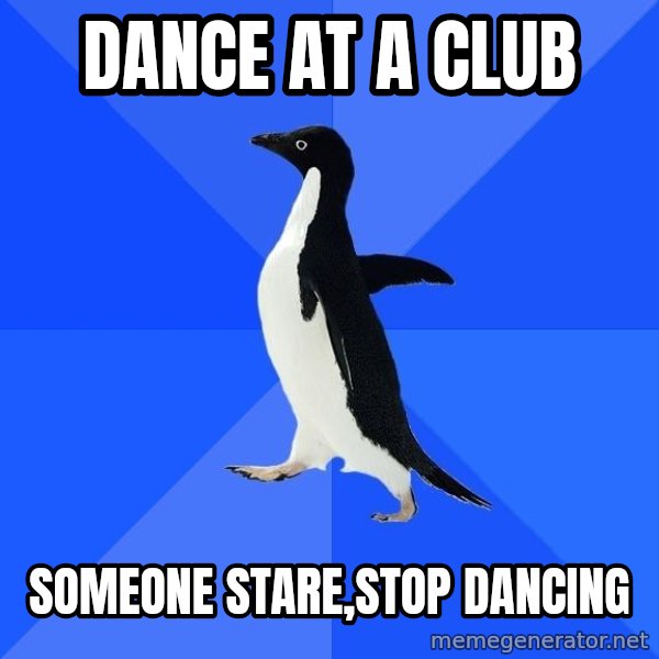 Socially Awkward Penguin meme: dance at a club / someone stare,stop dancing