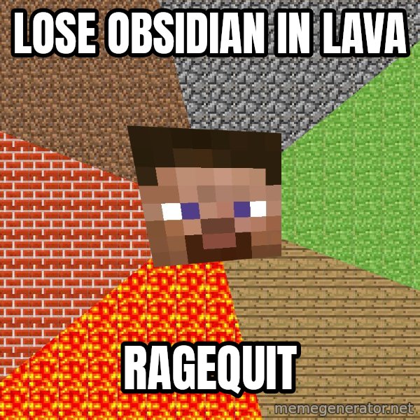 Minecraft Guy meme: LOSE OBSIDIAN IN LAVA / RAGEQUIT
