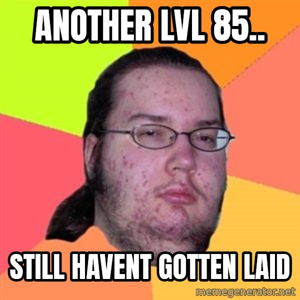 Butthurt Dweller meme: Another lvl 85.. / still havent gotten laid