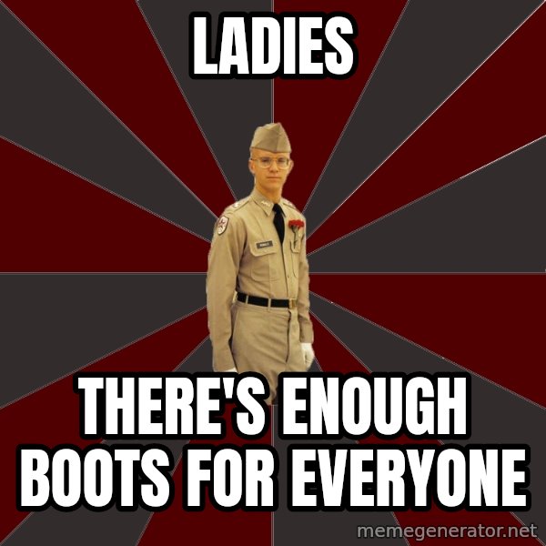 Stereotypical Corps Guy meme: Ladies / There's enough boots for everyone