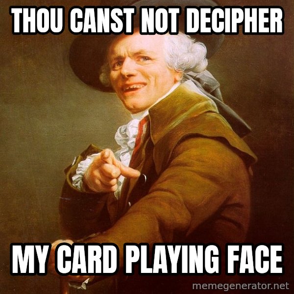 Joseph Ducreux meme: THOU CANST NOT DECIPHER / MY CARD PLAYING FACE