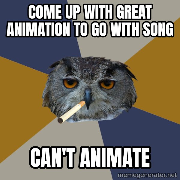 Art Student Owl meme: COME UP WITH GREAT ANIMATION TO GO WITH SONG / CAN'T ANIMATE