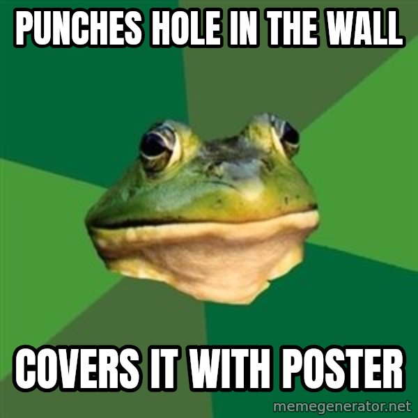 Foul Bachelor Frog meme: punches hole in the wall / covers it with poster