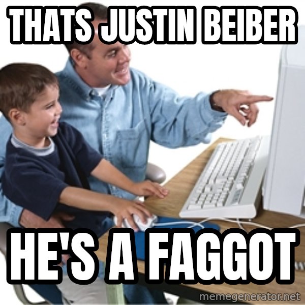 Computer dad meme: THATS JUSTIN BEIBER / he's a faggot